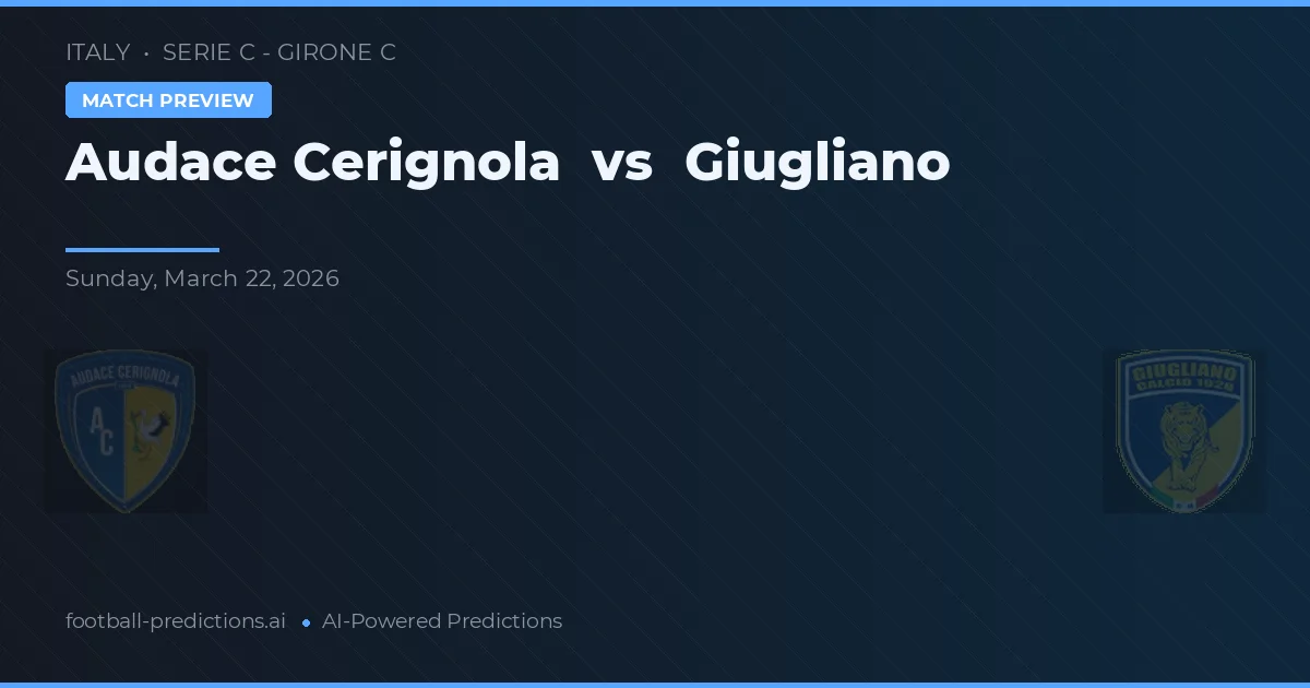 Audace Cerignola vs Giugliano — dự đoán và xem trước trận đấu