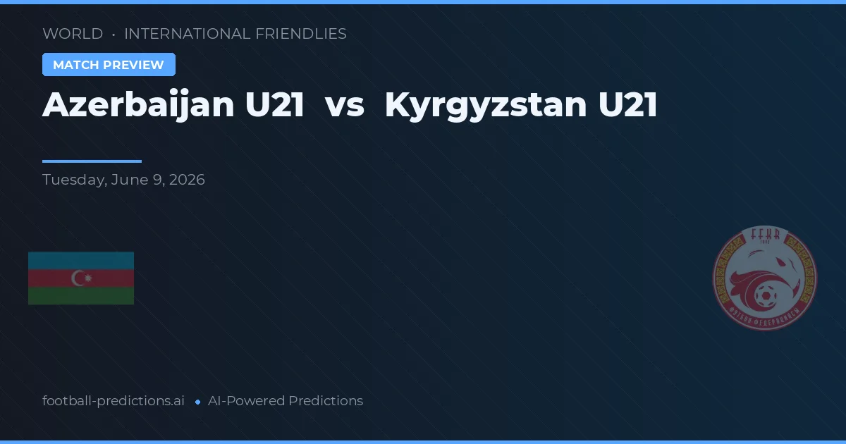 Azerbaijan U21 ضد جمهورية قيرغيزستان تحت 20 سنة — توقعات ومعاينة المباراة
