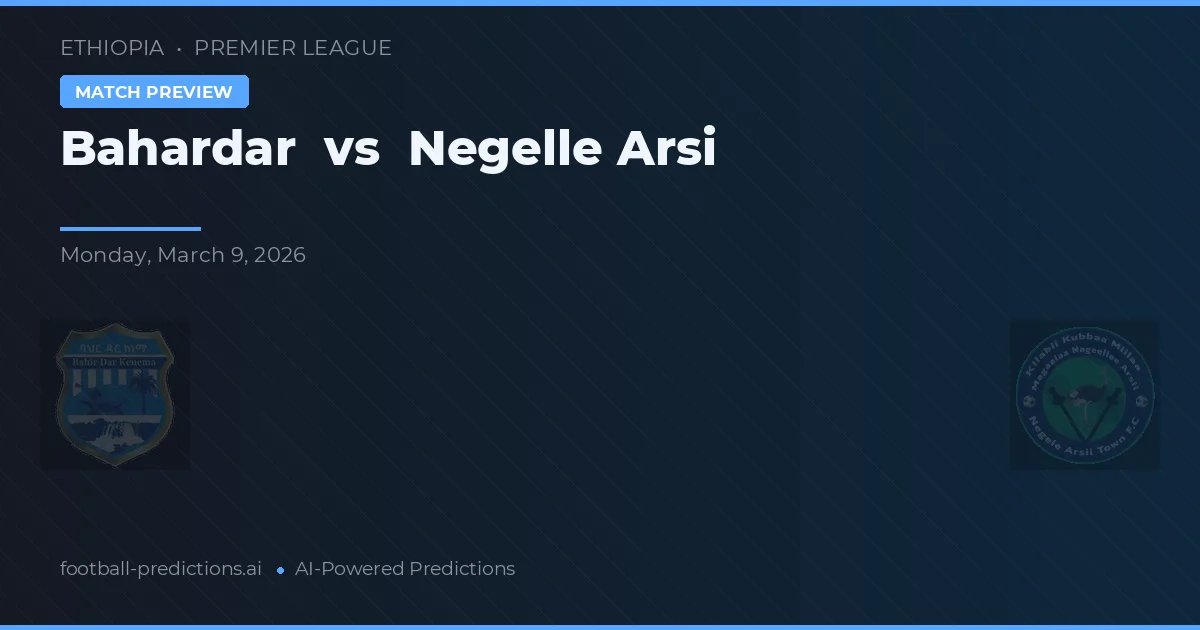 Bahardar vs Negelle Arsi — match prediction & preview