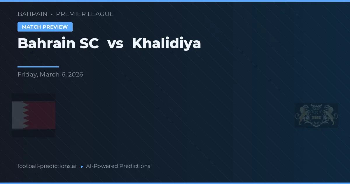 Bahrain SC vs Khalidiya — dự đoán và xem trước trận đấu