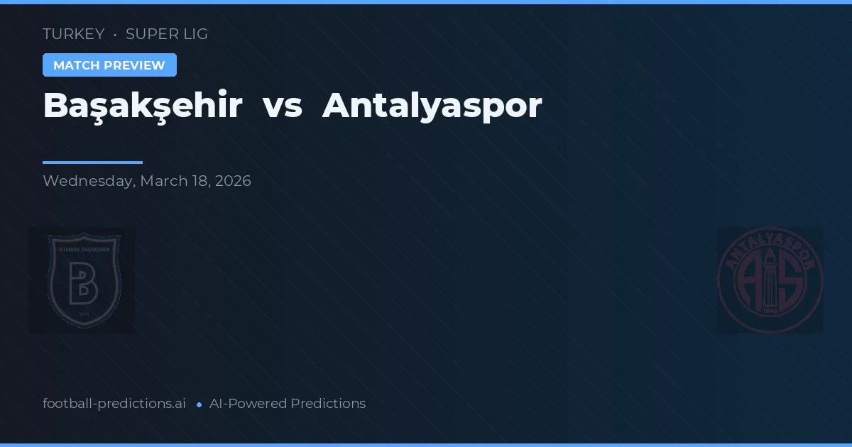 Başakşehir vs Antalyaspor — prediksi dan pratinjau pertandingan