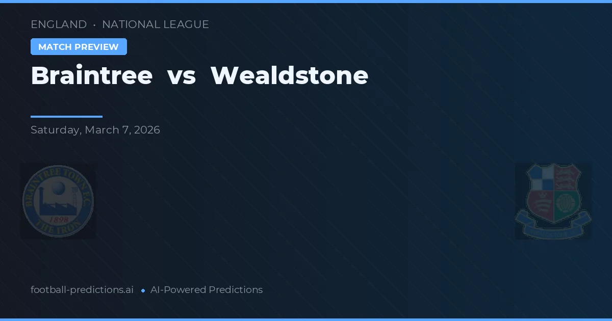 Braintree vs Wealdstone — dự đoán và xem trước trận đấu