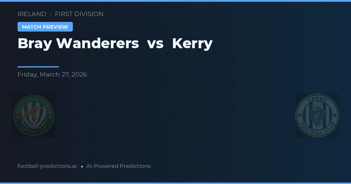 Bray Wanderers vs Kerry — dự đoán và xem trước trận đấu