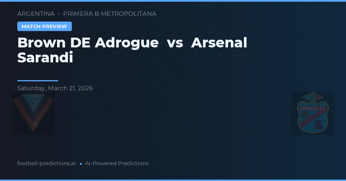 Brown de Adrogué vs Arsenal de Sarandí — dự đoán và xem trước trận đấu