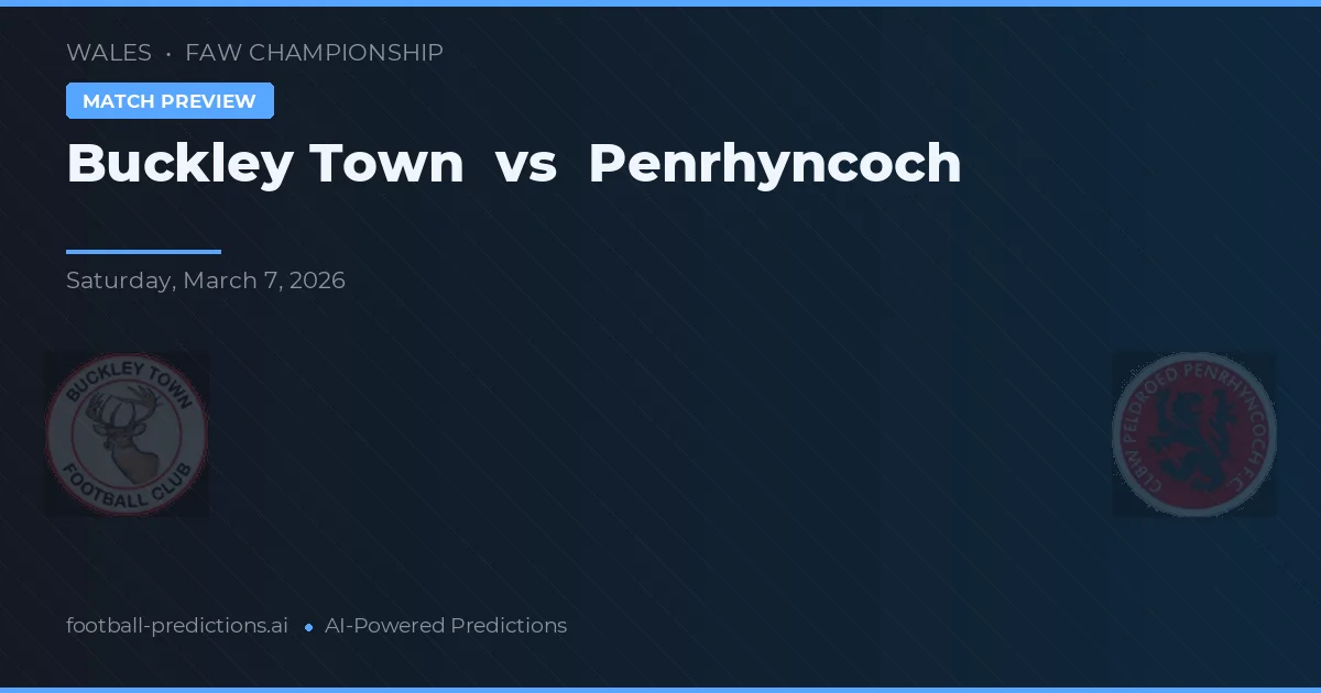 Buckley Town vs Penrhyncoch — dự đoán và xem trước trận đấu