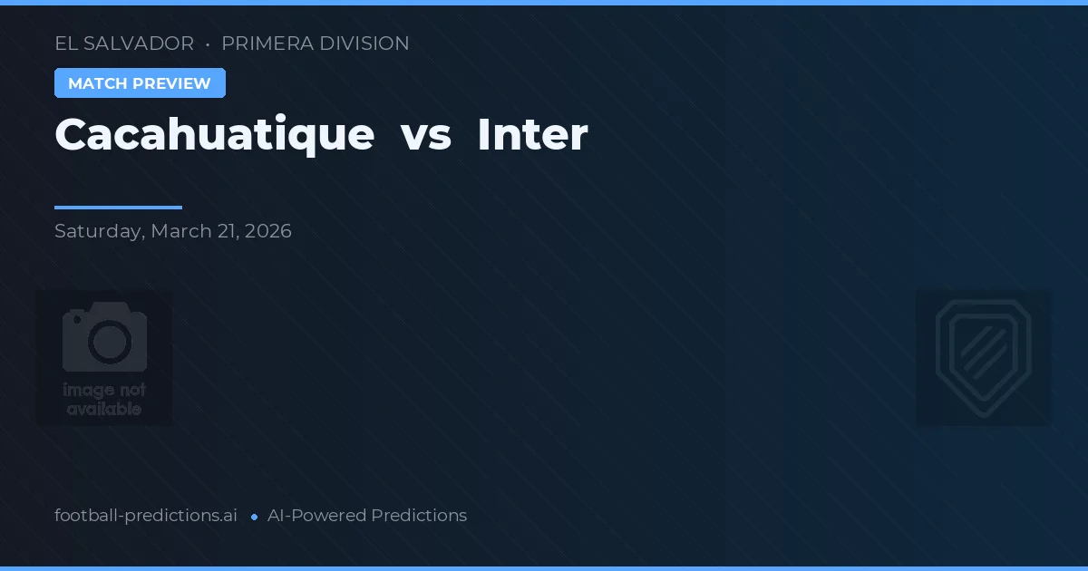 Cacahuatique vs Inter — match prediction & preview