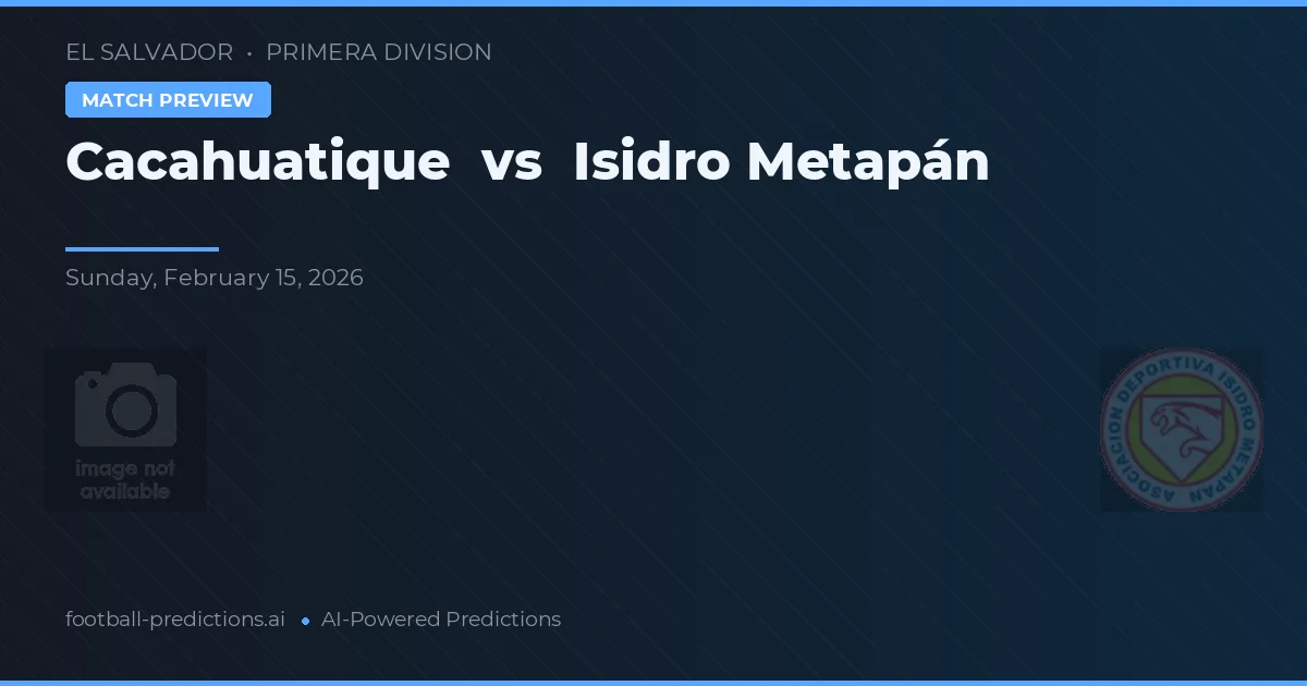 Cacahuatique - Isidro Metapán — maç tahmini ve önizleme