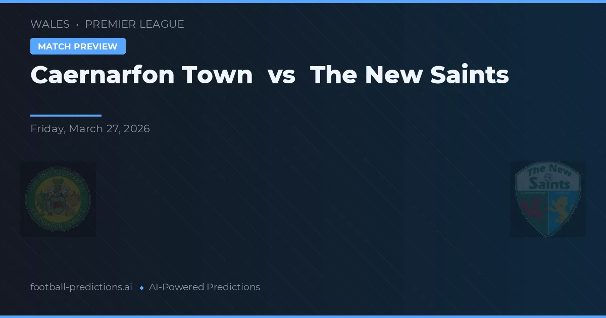 Caernarfon Town vs The New Saints — match prediction & preview
