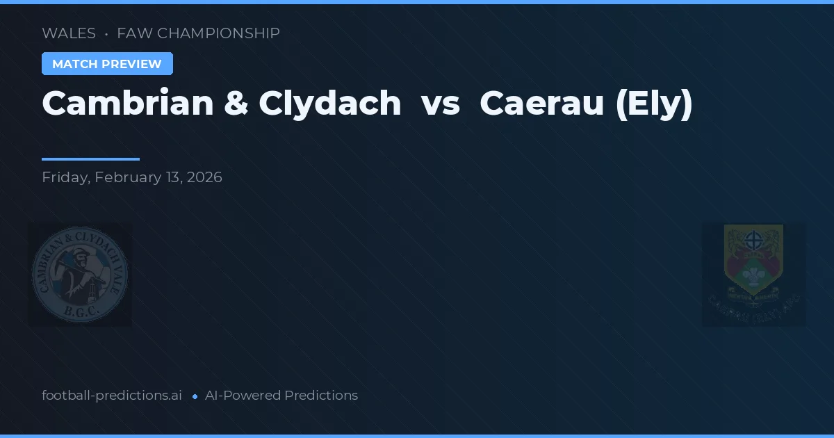 Cambrian & Clydach vs Caerau (Ely) — dự đoán và xem trước trận đấu