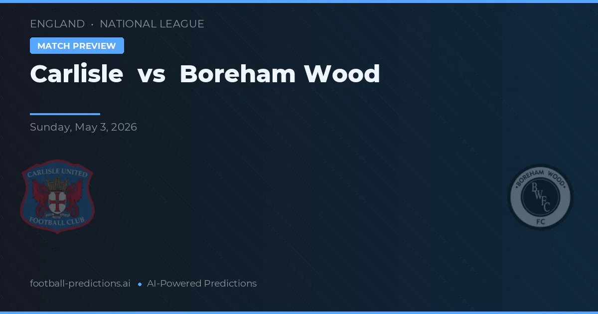 Carlisle vs Boreham Wood — match prediction & preview