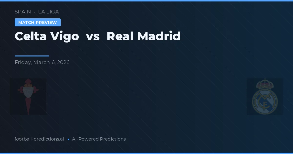 Celta Vigo - Real Madrid — maç tahmini ve önizleme