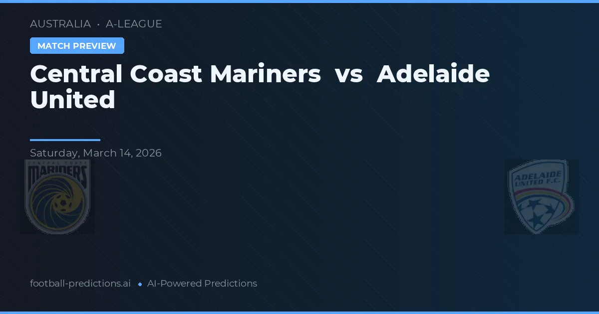Central Coast Mariners vs Adelaide United — dự đoán và xem trước trận đấu