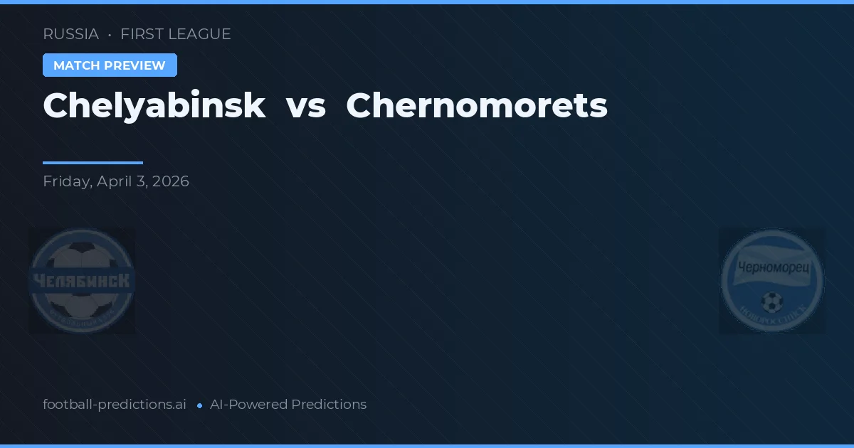 Chelyabinsk vs Chernomorets — Prognose und Spielvorschau