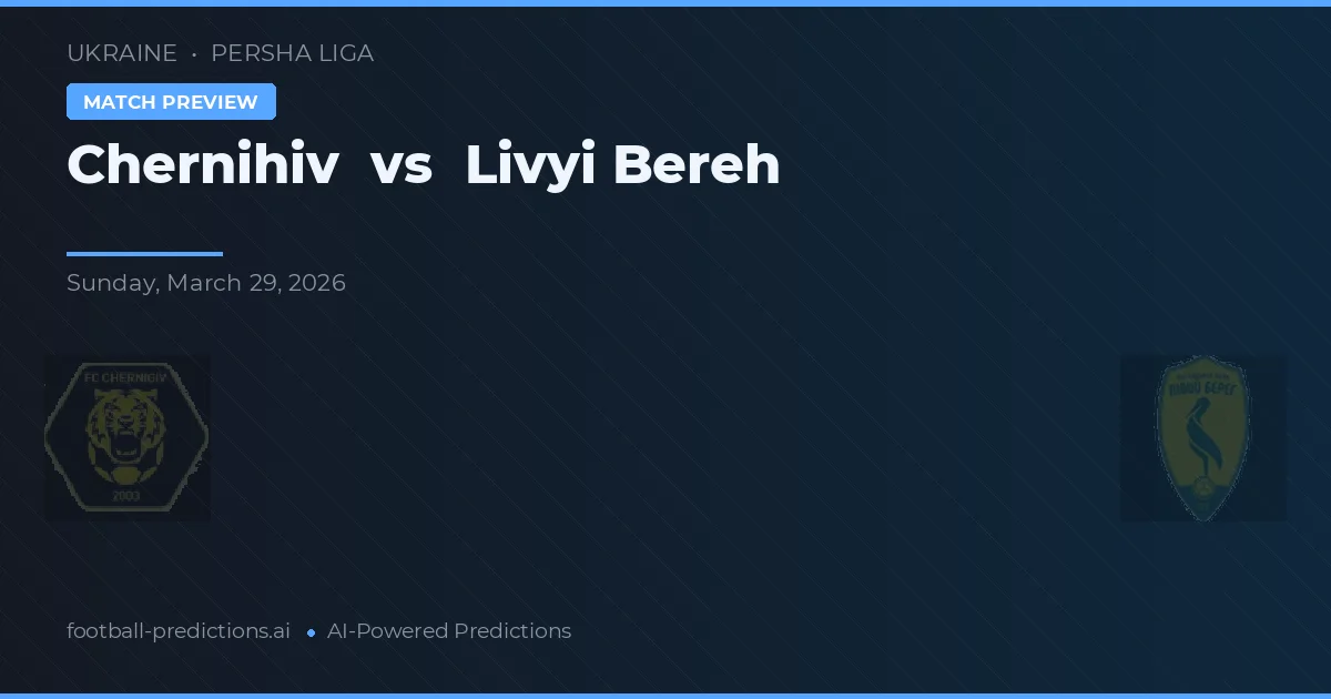 Chernihiv vs Livyi Bereh — pronostic et avant-match