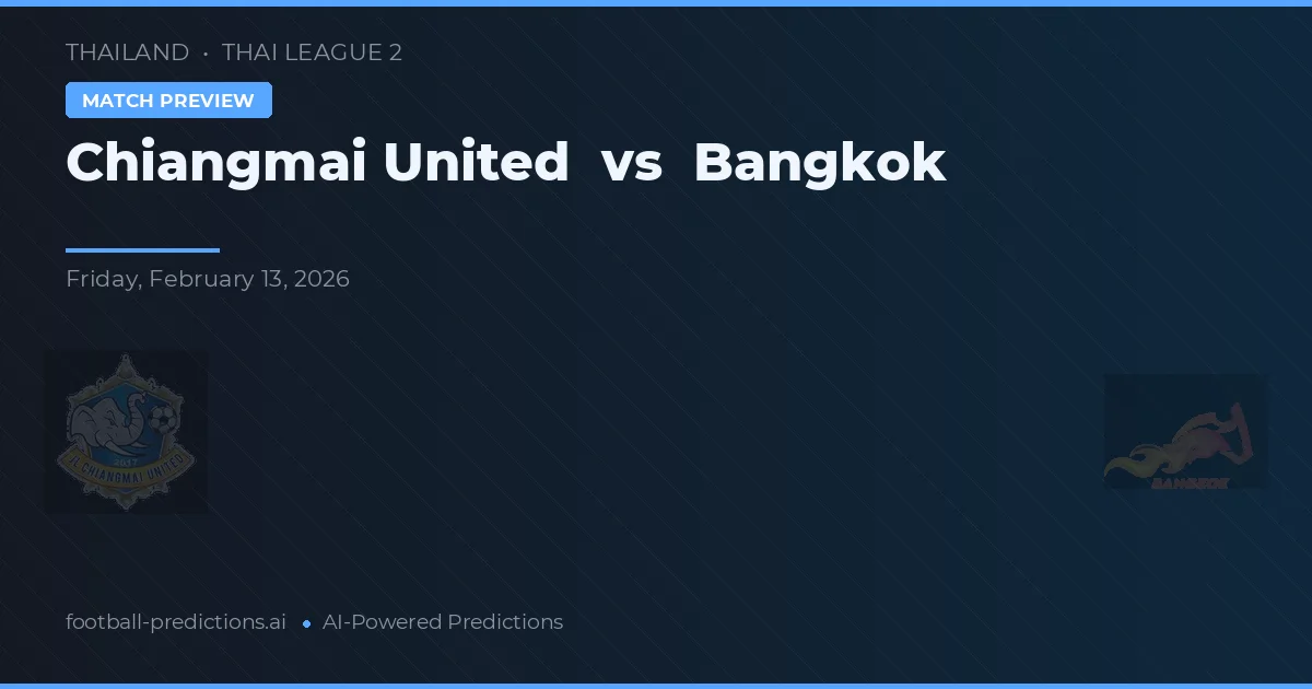Chiangmai United vs Bangkok — dự đoán và xem trước trận đấu