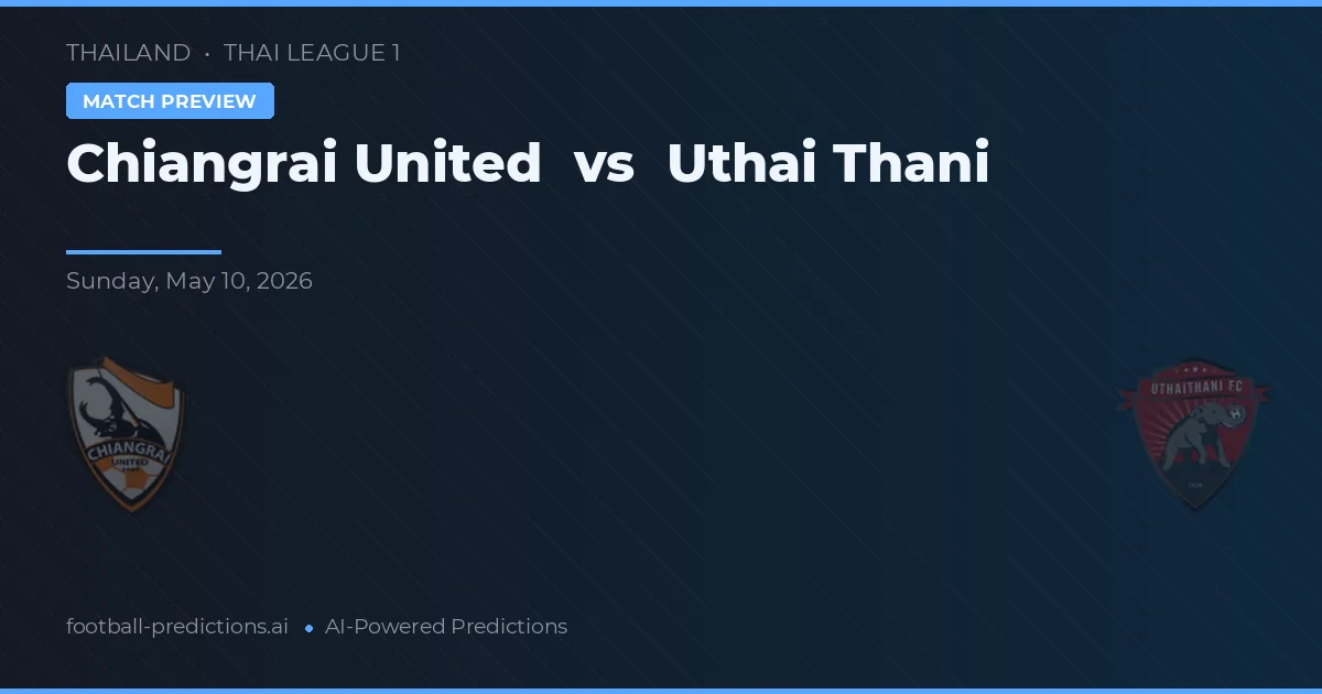 Chiangrai United vs Uthai Thani — match prediction & preview