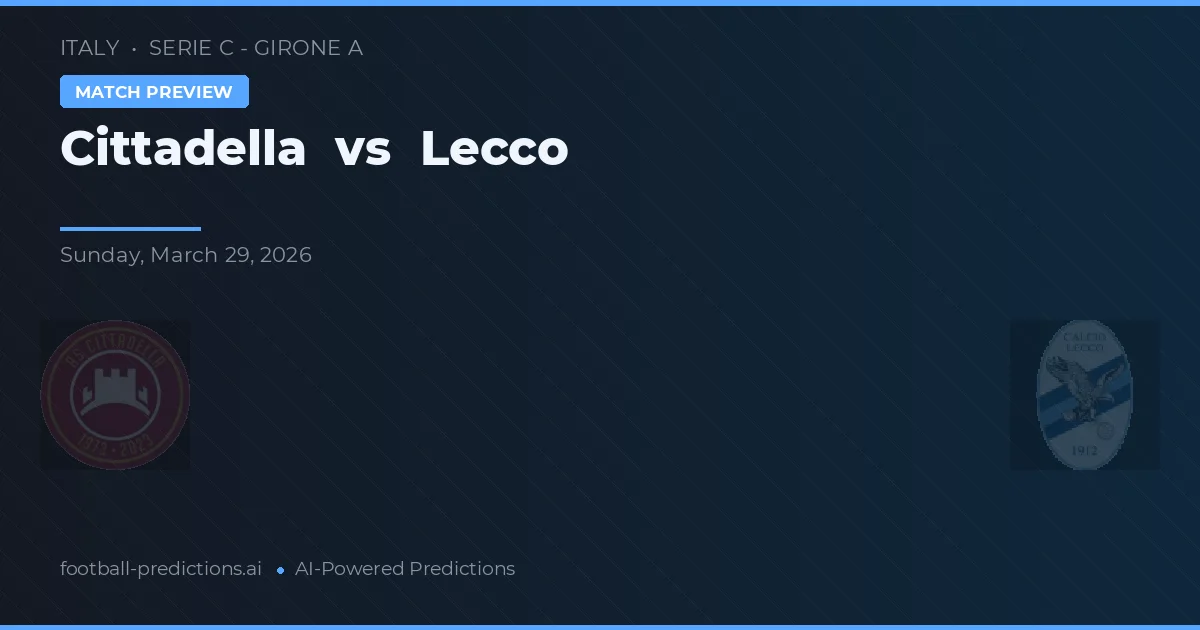 Cittadella - Lecco — maç tahmini ve önizleme