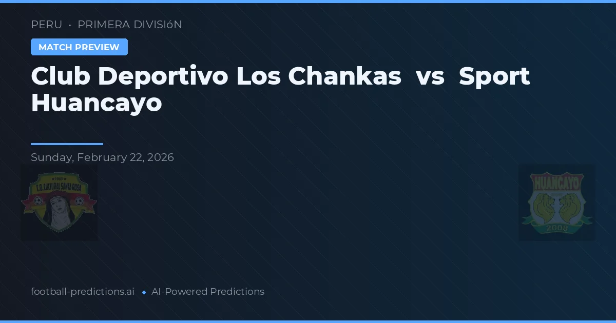 Club Deportivo Los Chankas vs Sport Huancayo — match prediction & preview