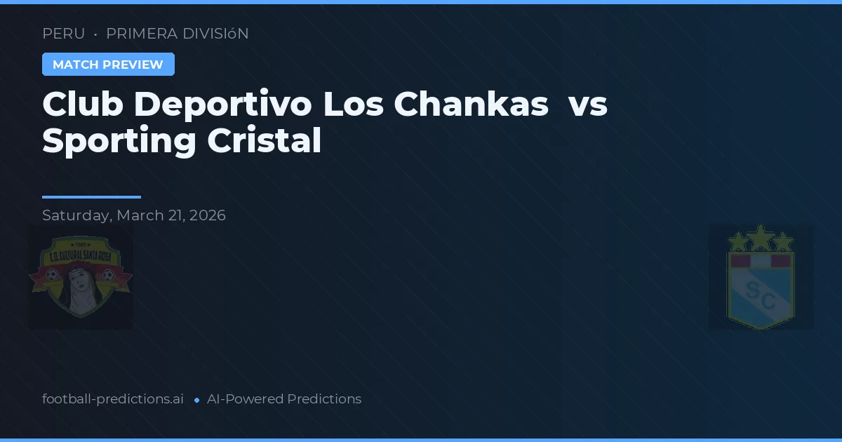 Deportivo Los Chankas - Sporting Cristal — maç tahmini ve önizleme