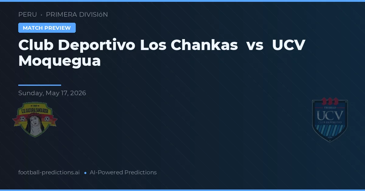 Klub Deportivo Los Chankas vs UCV Moquegua — prediksi dan pratinjau pertandingan