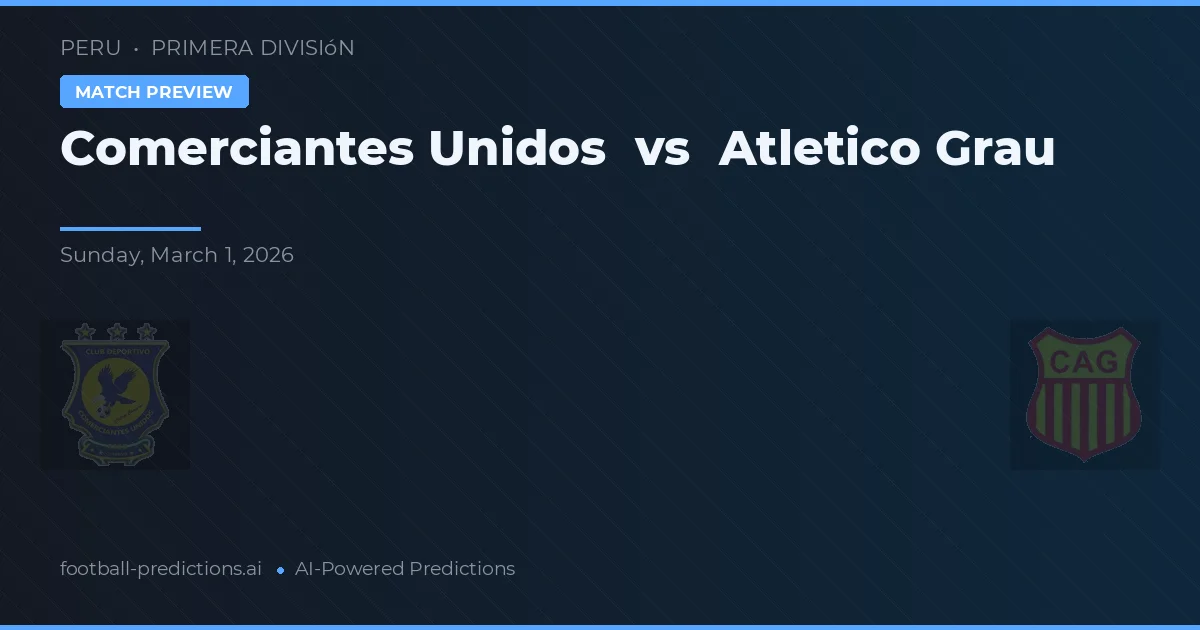 Comerciantes Unidos vs Atlético Grau — dự đoán và xem trước trận đấu