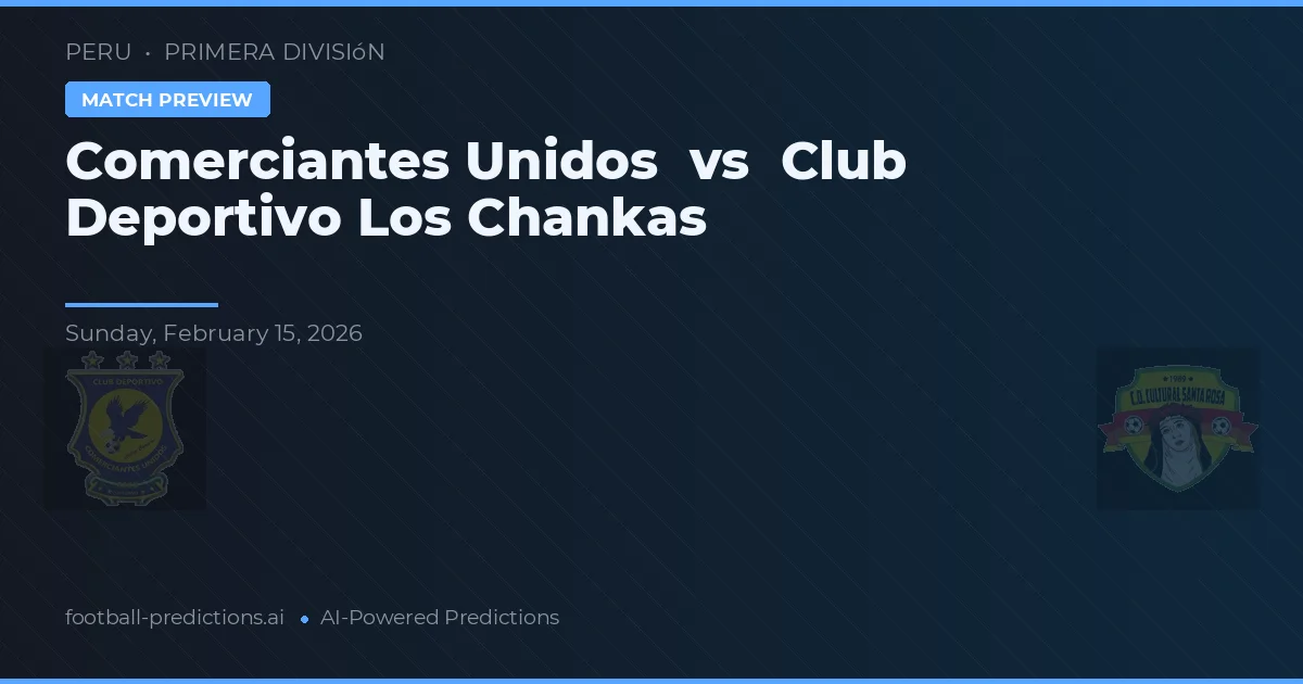 Comerciantes Unidos vs Club Deportivo Los Chankas — match prediction & preview