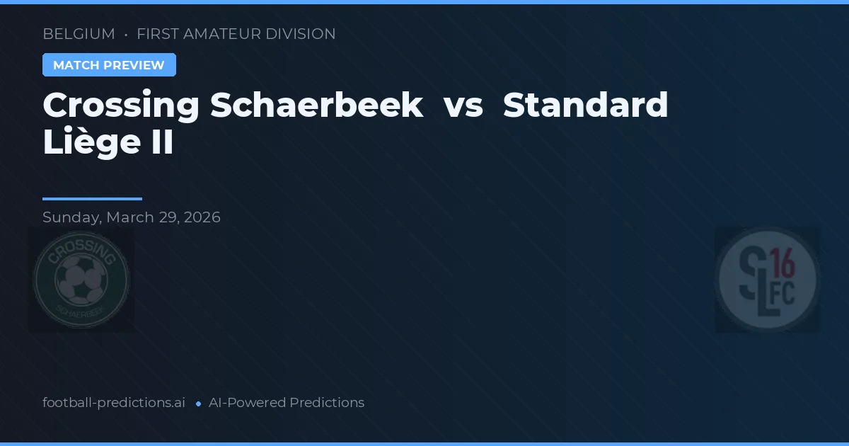 Crossing Schaerbeek vs Liège II — dự đoán và xem trước trận đấu