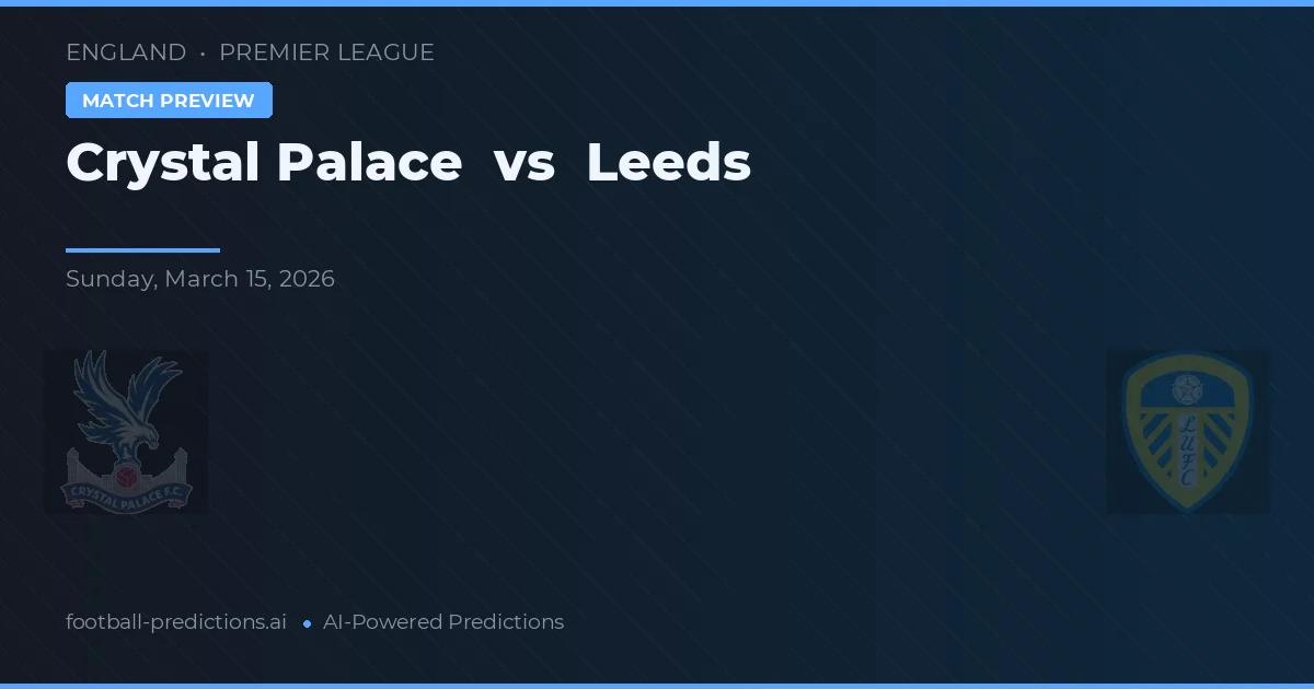 Crystal Palace - Leeds — maç tahmini ve önizleme