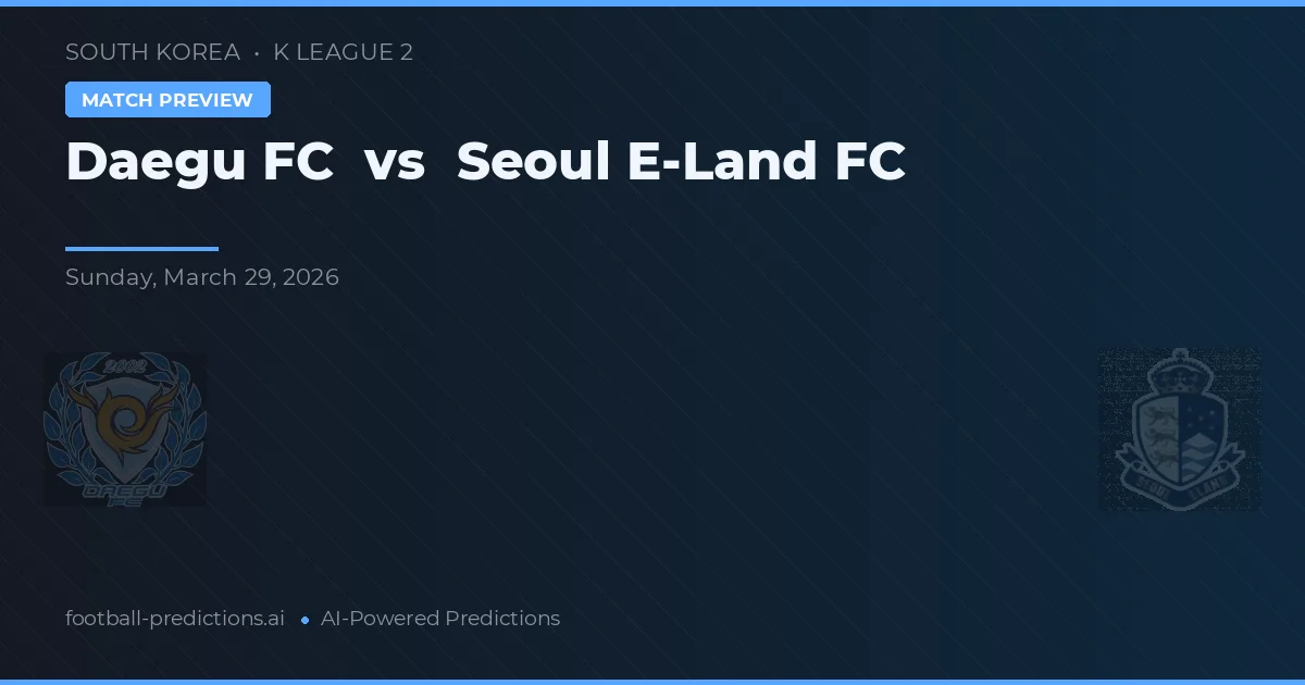 Daegu FC vs Seoul E-Land FC — dự đoán và xem trước trận đấu