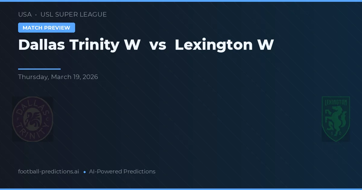 Dallas Trinity W vs Lexington W — dự đoán và xem trước trận đấu