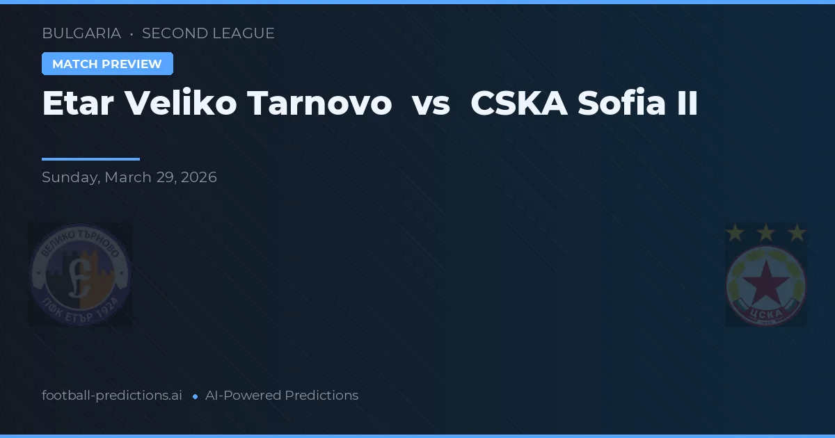 에타르 벨리코 타르노보 대 CSKA 소피아 2군 — 경기 예측 및 프리뷰