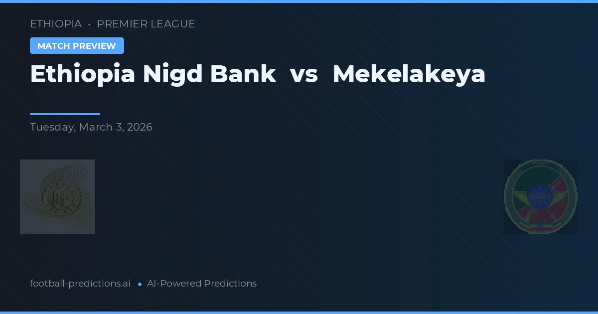 Ngân hàng Ethiopia Nigd vs Mekelakeya — dự đoán và xem trước trận đấu