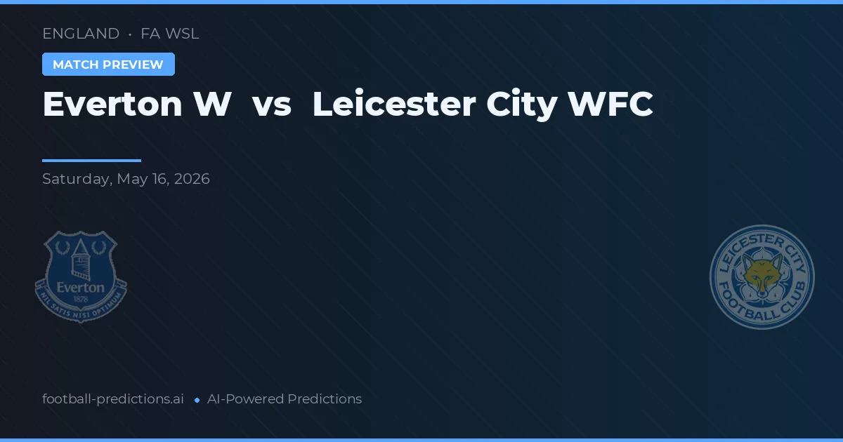 Everton W vs Leciester City WFC — dự đoán và xem trước trận đấu