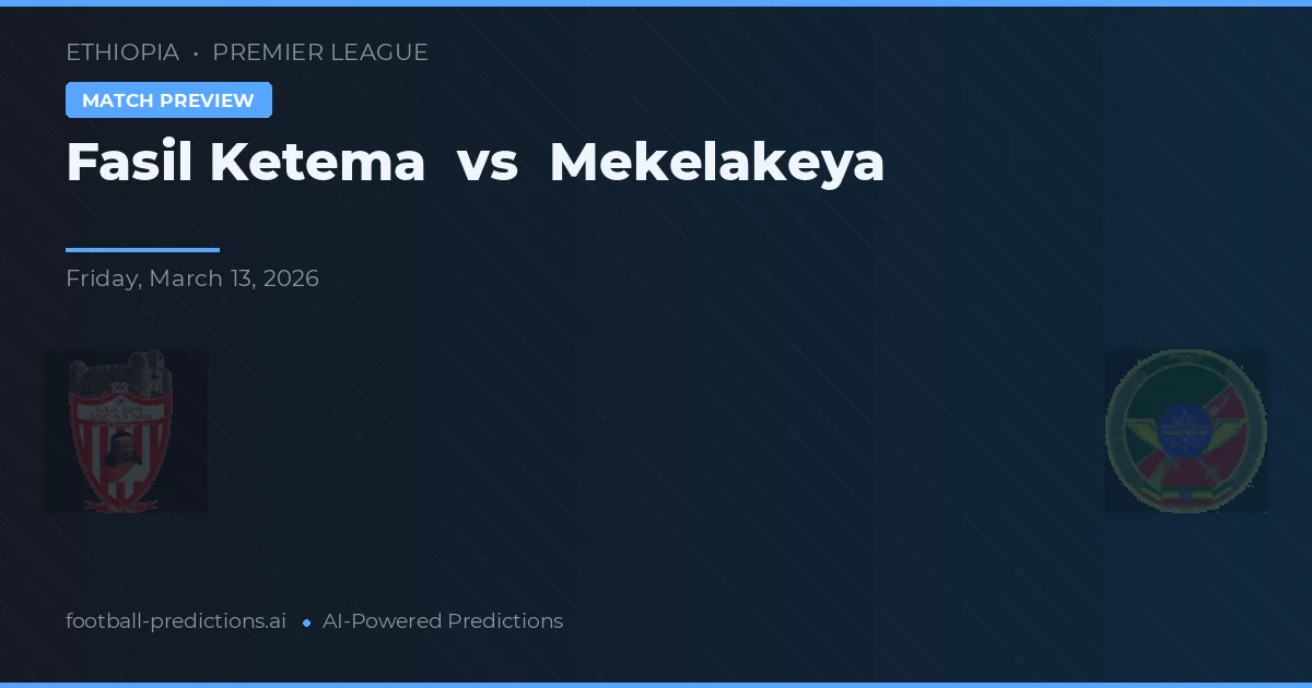 Fasil Ketema vs Mekelakeya — pronostic et avant-match