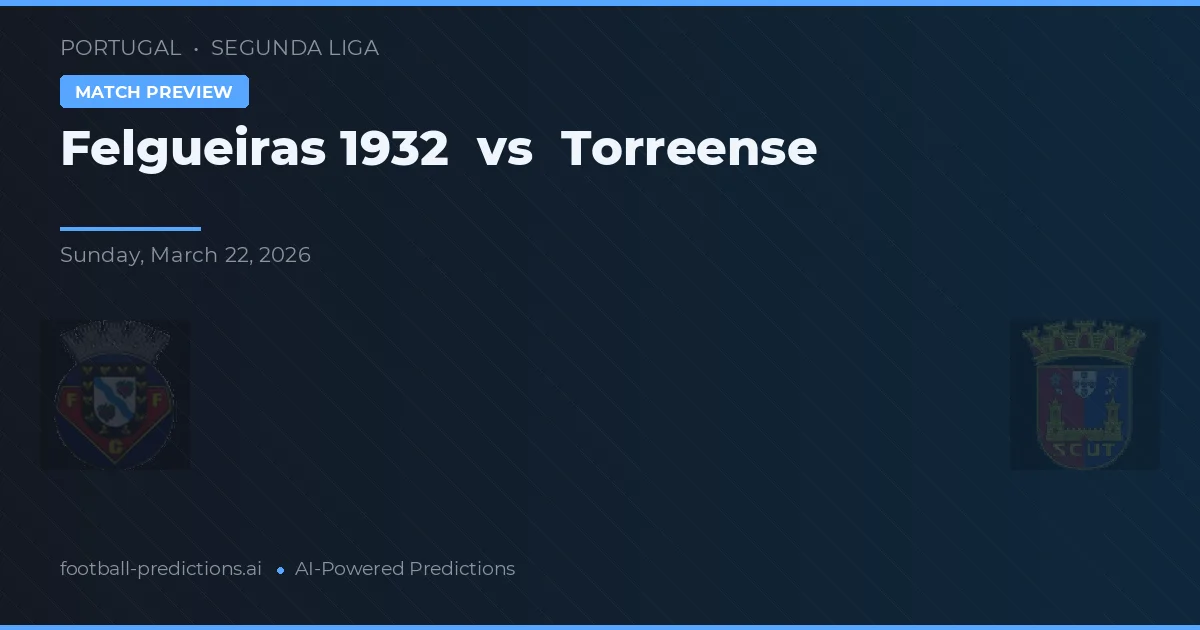 Felgueiras 1932 vs Torreense — pronostico e anteprima del match
