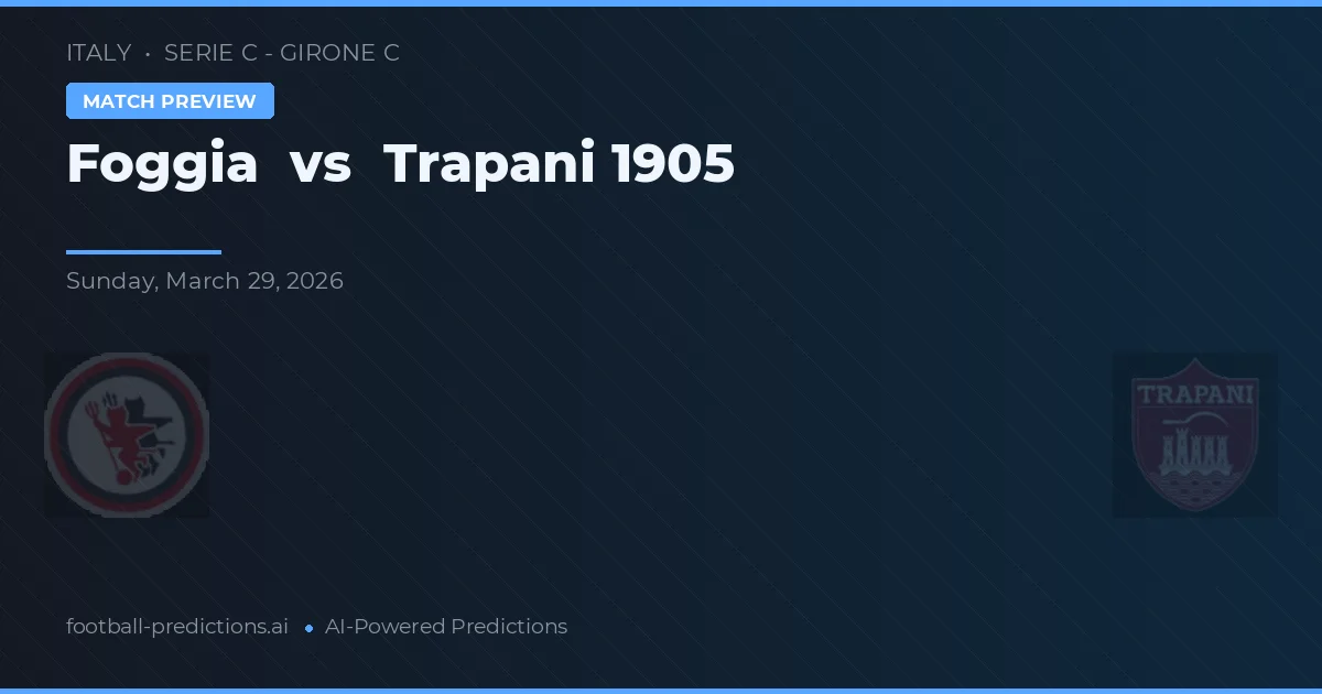 ฟ็อกเซีย พบ ทราปานี 1905 — ทำนายผลและพรีวิวการแข่งขัน