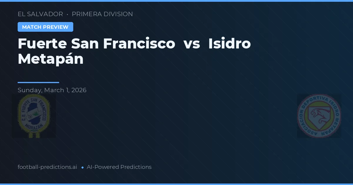 Fuerte San Francisco vs Isidro Metapán — match prediction & preview