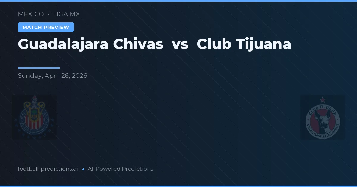 Chivas Guadalajara vs Club Tijuana — prediksi dan pratinjau pertandingan