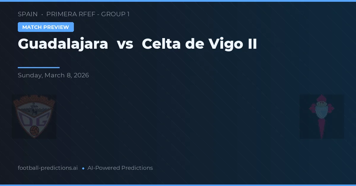 Guadalajara vs Celta de Vigo II — match prediction & preview