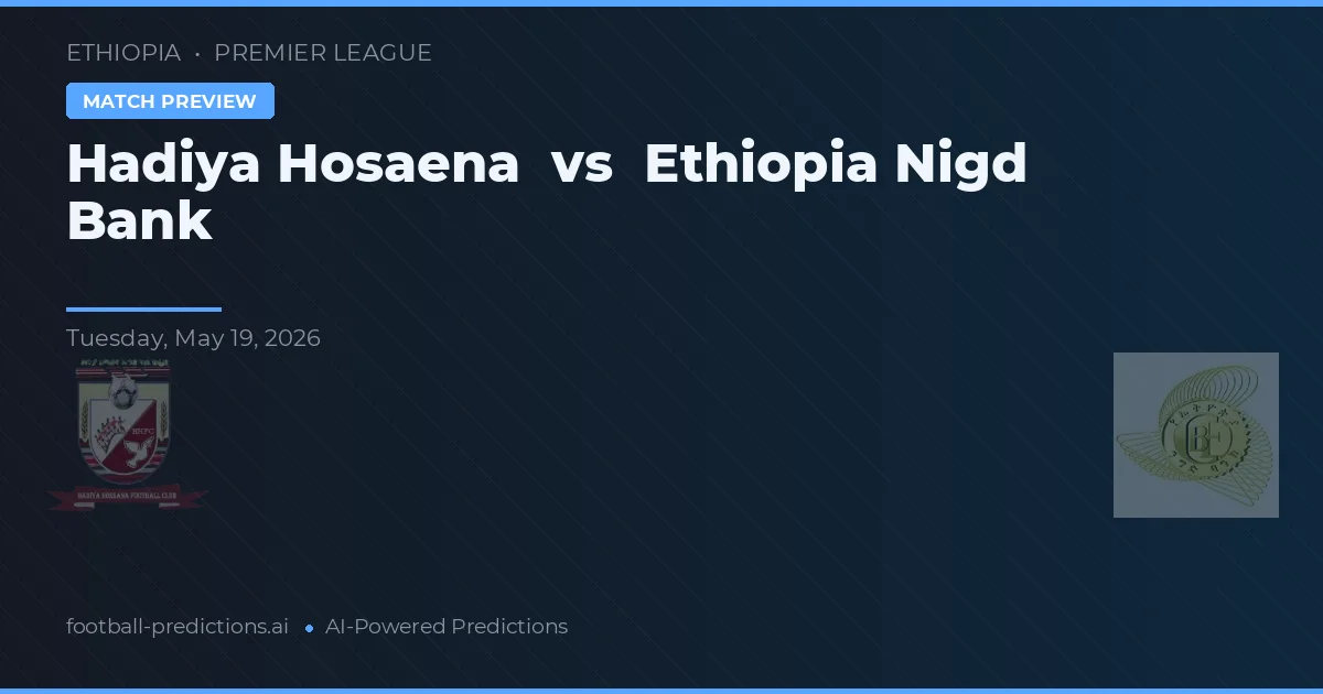 Hadiya Hosaena vs Bank Nigd Ethiopia — prediksi dan pratinjau pertandingan