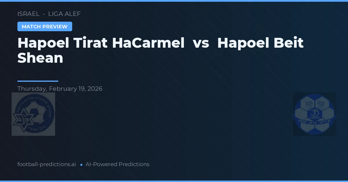 Hapoel Tirat HaCarmel vs Hapoel Beit She'an — pronostic et avant-match