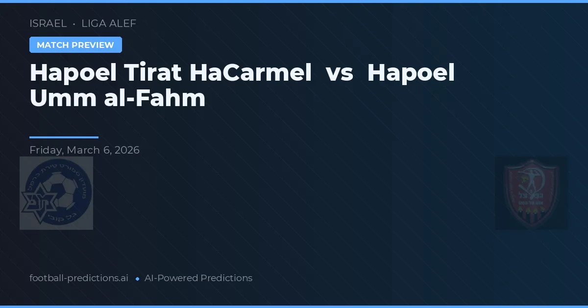 Hapoel Tirat HaCarmel vs Hapoel Umm al-Fahm — pronostic et avant-match