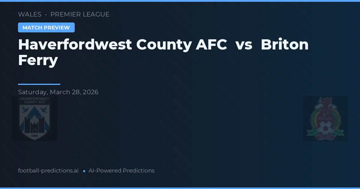 Haverfordwest County AFC vs Briton Ferry — prediksi dan pratinjau pertandingan