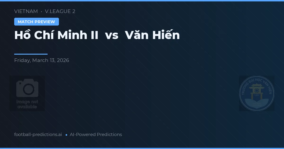 Hồ Chí Minh II vs Văn Hiến — dự đoán và xem trước trận đấu