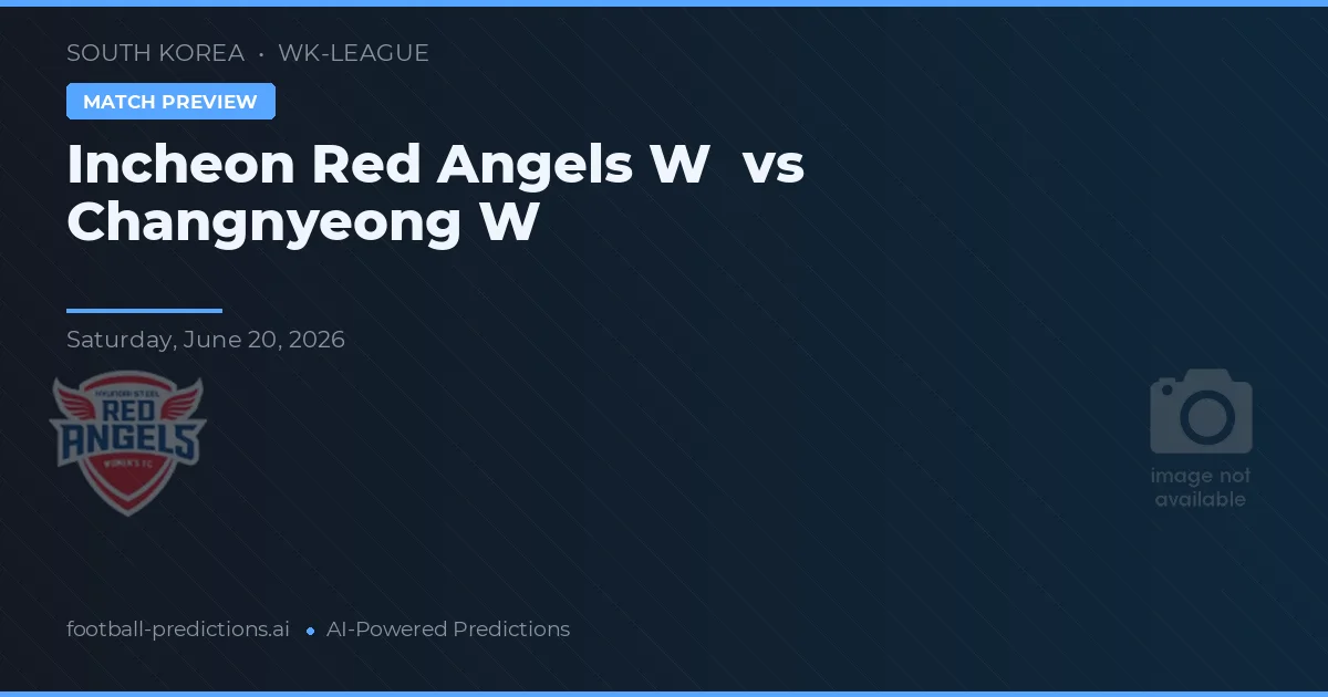 Incheon Red Angels W vs Changnyeong W — prediksi dan pratinjau pertandingan