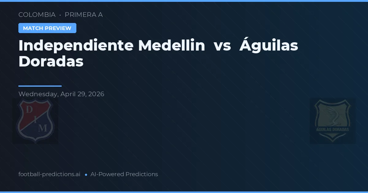 Independiente Medellín vs Águilas Doradas — pronostic et avant-match