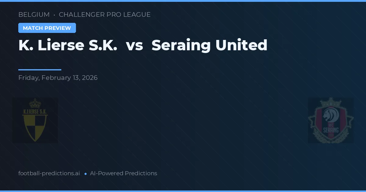 K. Lierse S.K. vs Seraing United — dự đoán và xem trước trận đấu
