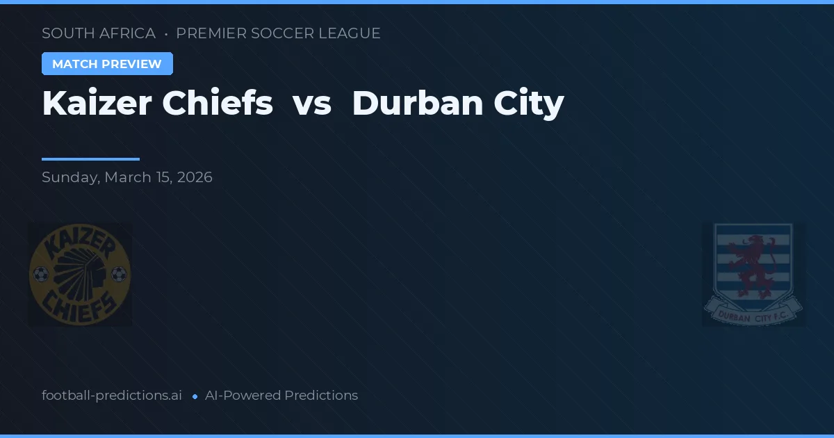 Kaizer Chiefs vs Durban City — match prediction & preview
