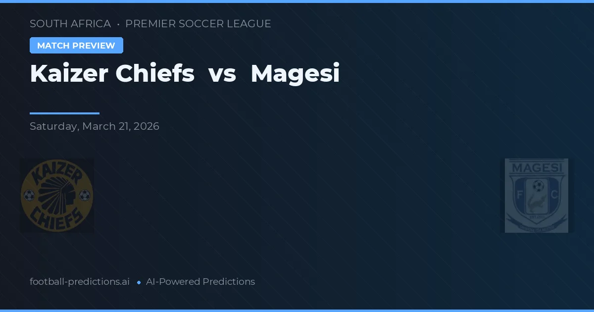 Kaizer Chiefs - Magesi — maç tahmini ve önizleme