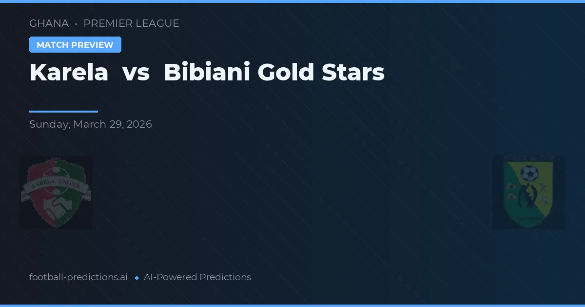 Karela vs Bibiani Gold Stars — Prognose und Spielvorschau